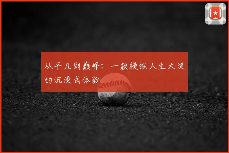 从平凡到巅峰：一款模拟人生大奖的沉浸式体验